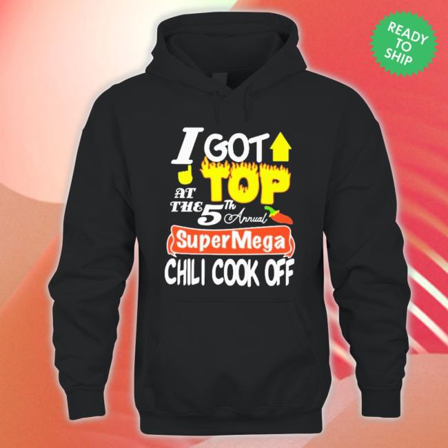 I Got Top At The 5Th Annual Super Mega Chili Cook Off Hooded Sweatshirt