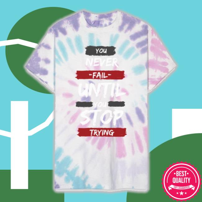 You Never Fail Until You Stop Trying Unisex Tie Dye Unisex Sweatshirt
