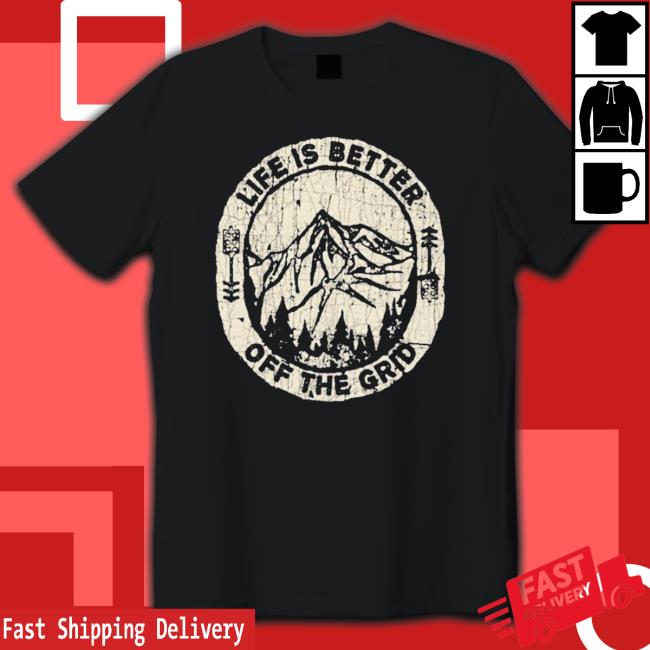 Official Life Is Better Off The Grid Sweatshirts Official Life Is Better Off The Grid Shirt