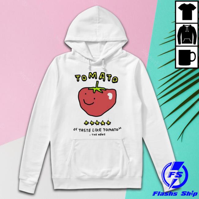 Official Tomato Taste Like Tomato The News Sweatshirt Official Tomato Taste Like Tomato The News Hoodie Sweatshirt