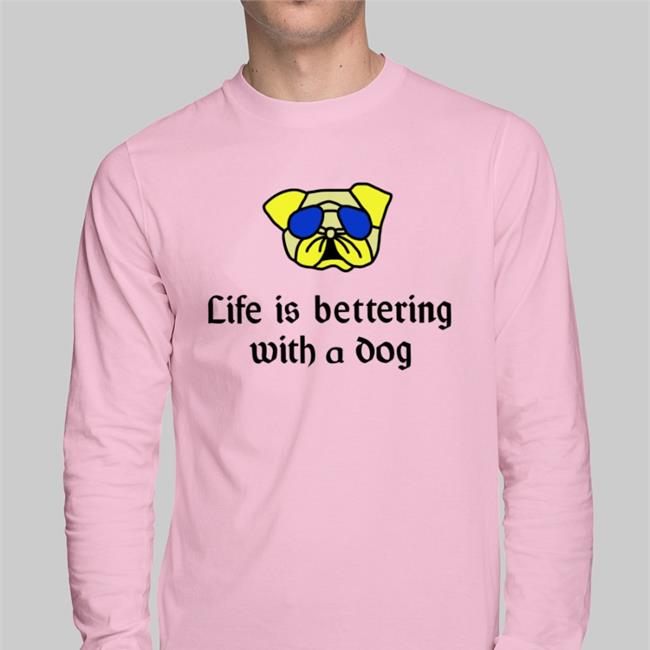 Life Is Bettering With A Dog New Shirt Poorly Translated Shirts