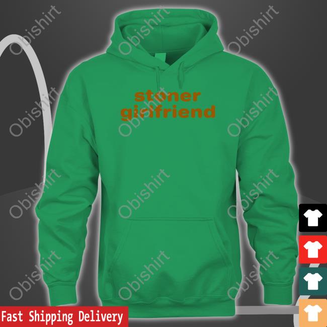 Stoner Girlfriend Sweatshirt Lexcarringtonn Stoner Girlfriend T Shirt