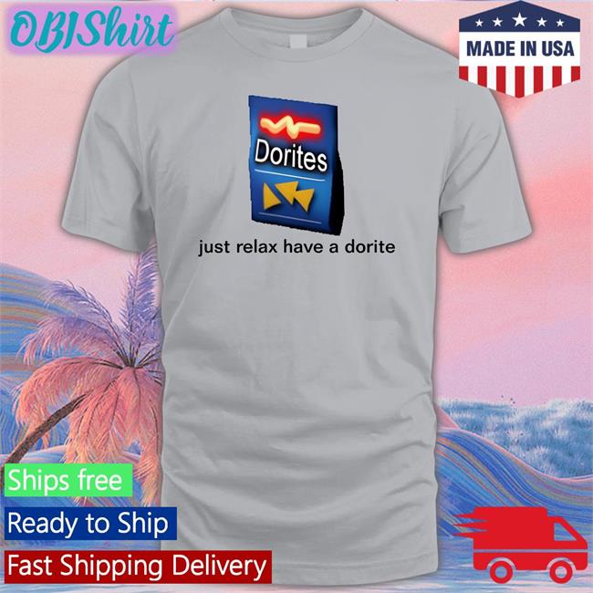 Shirts That Go Hard Just Relax Have A Dorite Tee