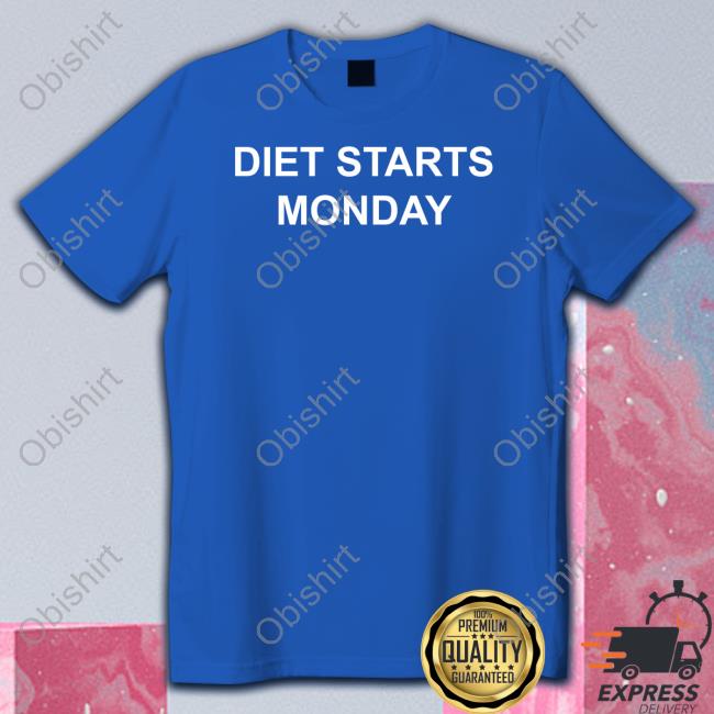 Diet Starts Monday Sweatshirt Diet Starts Monday T Shirt Curtis Woodhouse