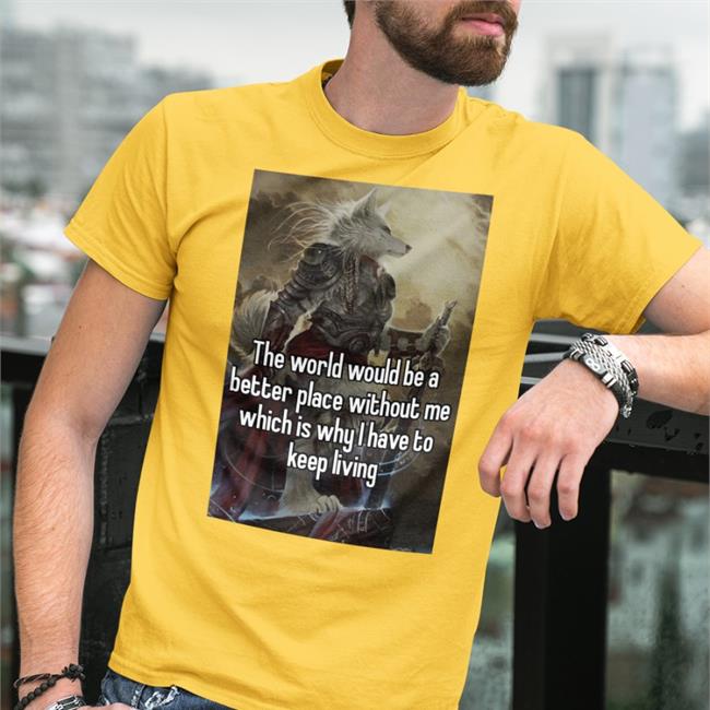 Quotes That Go Hard The World Would Be A Better Place Without Me T Shirts Quotesg0hard