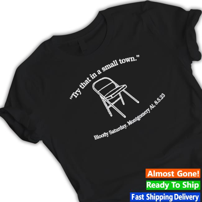 Try That In A Small Town Bloody Saturday Montgomery Al 8.5.2023 T-Shirt Try That In A Small Town Bloody Saturday Montgomery Al 8.5.2023 Shirt