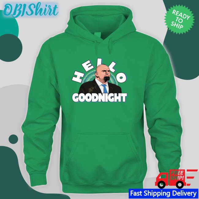 Toplobsta Store Hello Goodnight Shirt John Fetterman Hello Goodnight Hoodie Sweatshirt