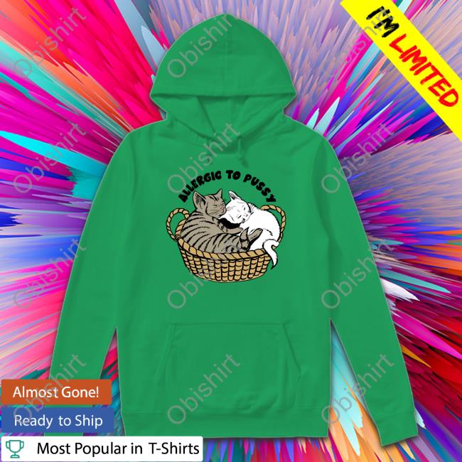 Shirts That Go Hard Allergic To Pussy Shirts