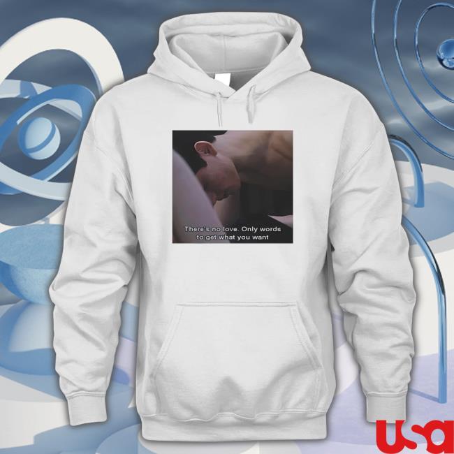 There’S No Love Only Words To Get What You Want T-Shirt