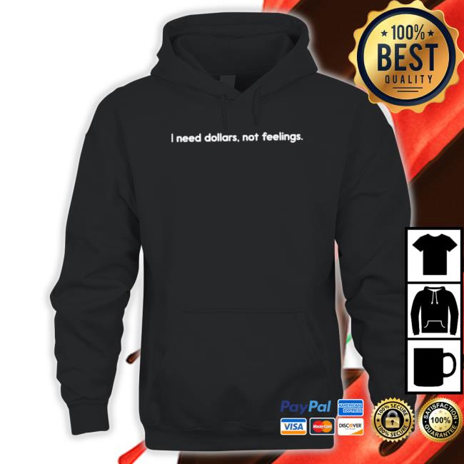 I Need Dollars, Not Feelings Hooded Sweatshirt