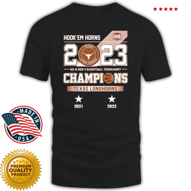 Hook ‘Em Horns 2023 Texas Longhorns Big 12 Men’S Basketball Tournament Champions 2021 2023 shirt
