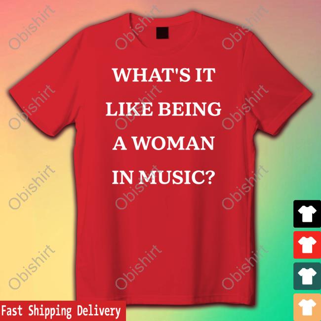 What's It Like Being A Woman In Music Shirt