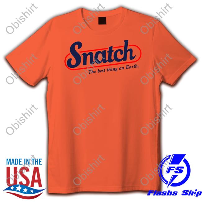 Shirts That Go Hard Snatch The Best Thing On Earth Sweatshirt Shirtsthtgohard