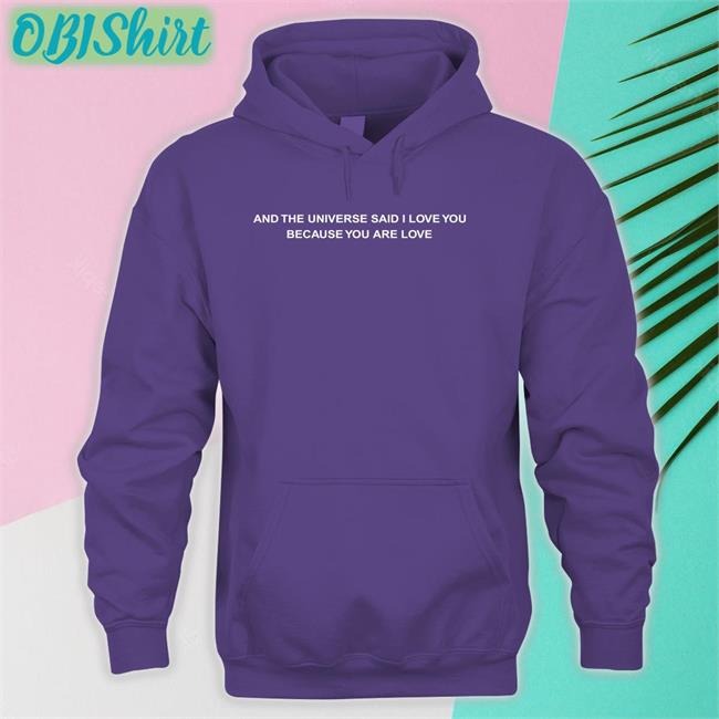 And The Universe Said I Love You Because You Are Love Hoodie Dreamwastaken And The Universe Said I Love You Because You Are Love Tee Shirt