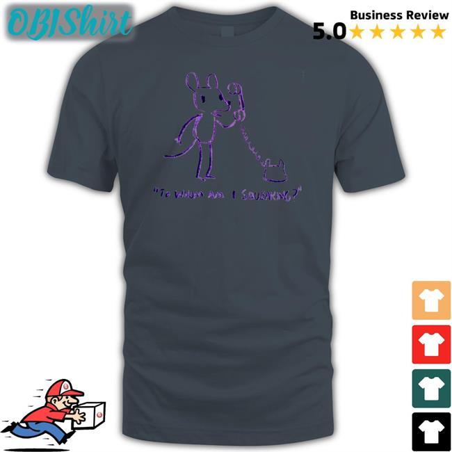 To Whom Am I Squeaking T Shirt Evan Dahm