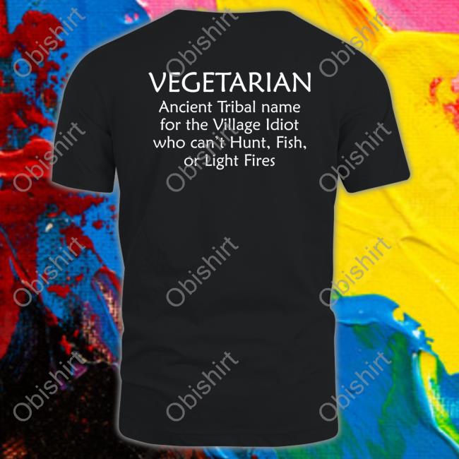 Vegetarian Ancient Tribal Name For The Village Idiot Who Can't Hunt Fish Or Light Fire Tee Bernadette