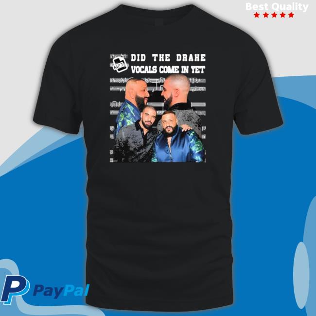 Did They Drake Vocals Come In Yet Tee Shirt