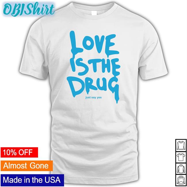 Love Is The Drug Just Say Yes Hoodie