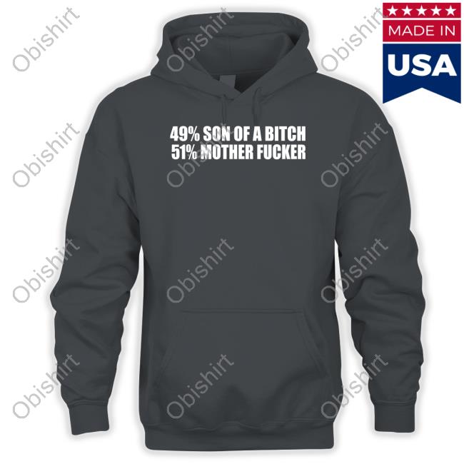 Shirts That Go Hard 49% Son Of A Bitch 51% Mother Fucker Tee Shirts That Go Hard 49% Son Of A Bitch 51% Mother Fucker T-Shirt Shirtsthtgohard