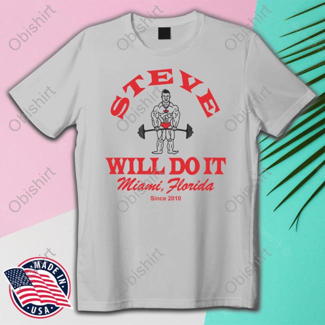 Steve Will Do It Gym Miama Florida Since 2010 Shirt
