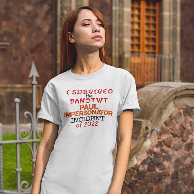 I Survived I Survived The Danotwt Paul Impersonator Incident Tee Jackilliam