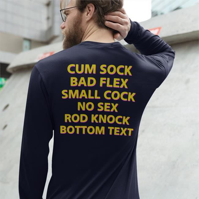 Funny Cum Sock Bad Flex Small Cock No Sex Rod Knock Bottom Text Shirt