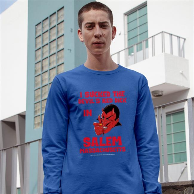 Black Last Podcast On The Left I Sucked The Devil's Red Dick In Salem Massachusetts Shirt