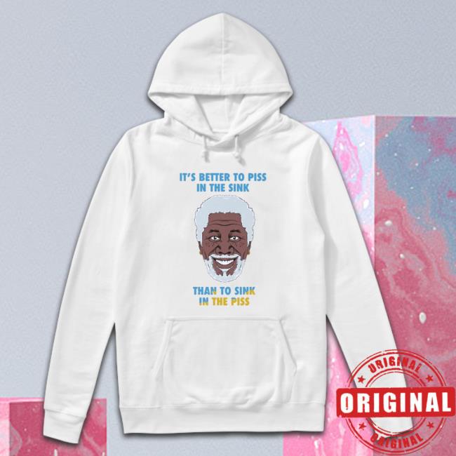 It’S Better To Piss In The Sink Than To Sink In The Piss Tee Shirt