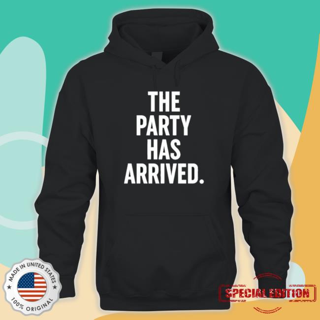 Official The Party Has Arrived Shirts Official The Party Has Arrived Sweatshirt