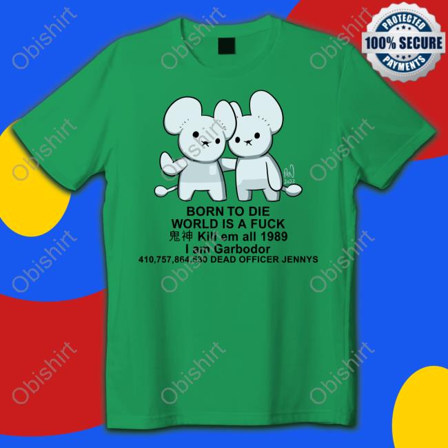 Pockles4nockles Born To Die World Is A Fuck Kill Em All 1989 I Am Garbodor Tee Shirts Pockles4nockles Born To Die World Is A Fuck Kill Em All 1989 I Am Garbodor Funny T Shirt