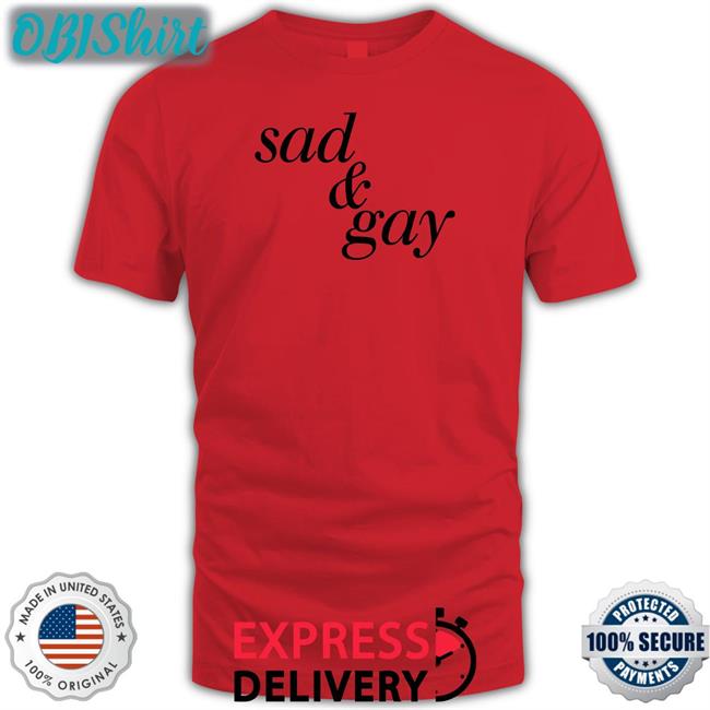 Shirts That Go Hard Sad And Gay Shirt Shirts That Go Hard Sad And Gay T Shirt