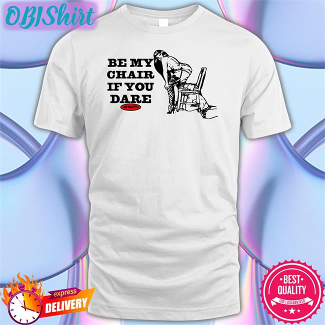 Be My Chair If You Dare T Shirt