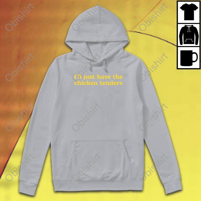 I'll Just Have The Chicken Tenders Hooded Sweatshirt