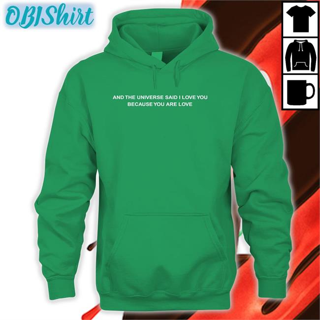 And The Universe Said I Love You Because You Are Love Hoodie And The Universe Said I Love You Because You Are Love Long Sleeve Tee Shirt