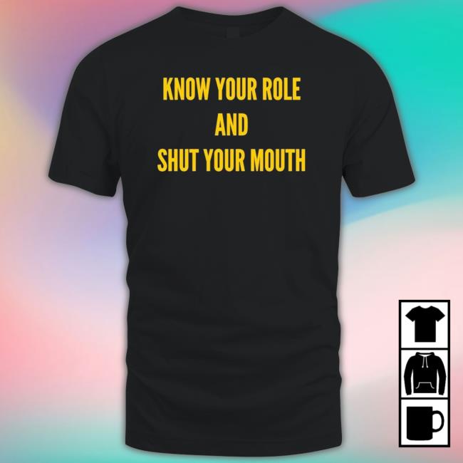 Know Your Role And Shut Your Mouth Sweatshirts