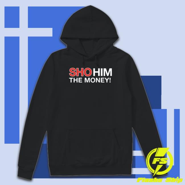 Official Sho Him The Money 2023 Shirt Sho Him The Money 2023 Sweater