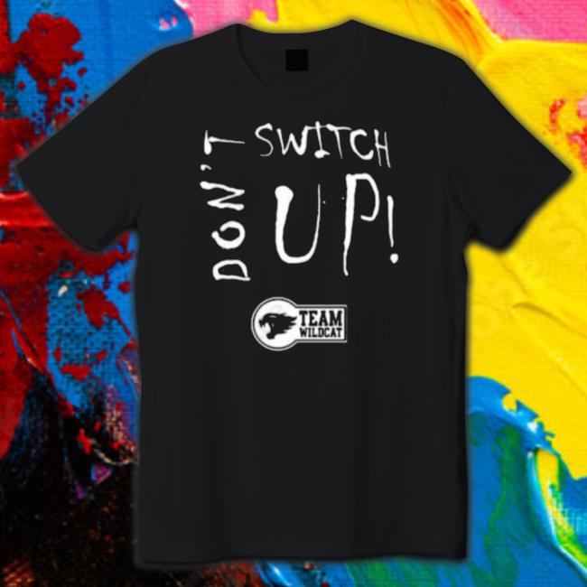 Don’t Switch Up Team Wildcat Classic shirt Don’t Switch Up Team Wildcat Shirt