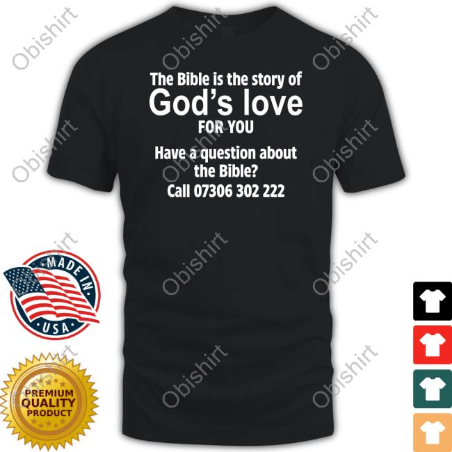 The Bible Is The Story Of God's Love For You Have A Question About The Bible Call 07306 302 222 T-Shirt