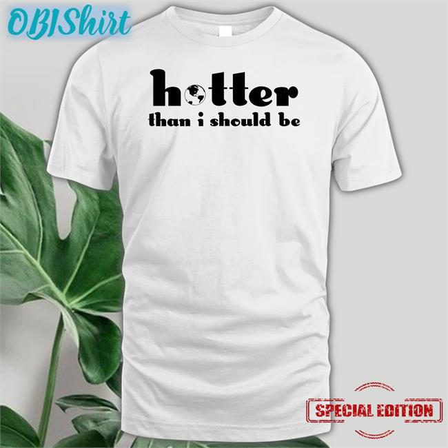 Hotter Than I Should Be Shirts Selena Gomez