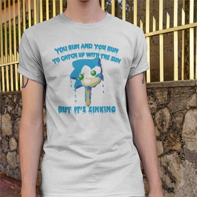 Shirts That Go Hard You Run And You Run To Catch Up With The Sun Shirt