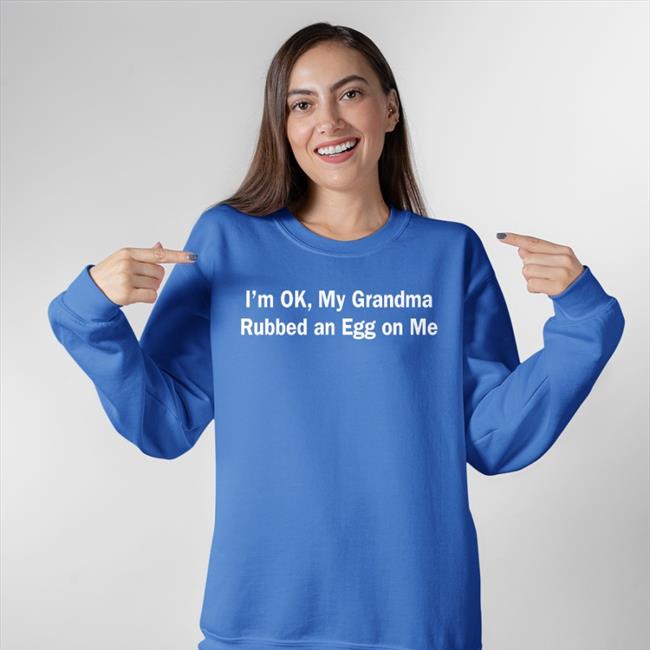 Shirts That Go Hard I'm Ok, My Grandma Rubbed An Egg On Me Hoodie Black
