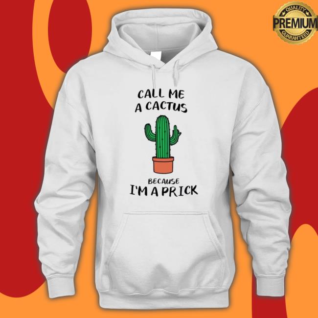 Call Me A Cactus Because I’M A Prick T-Shirt