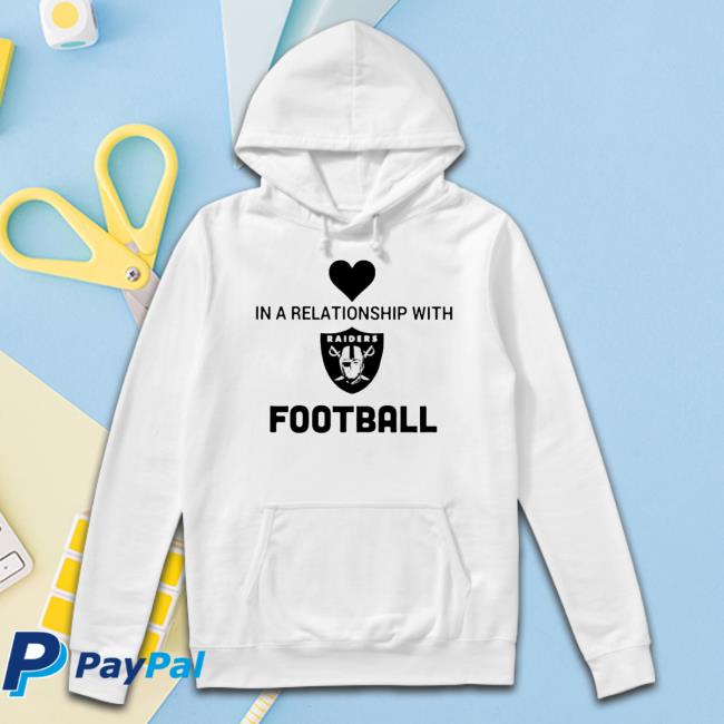 Official In A Relationmship With Raiders Football Sweatshirt In A Relationmship With Raiders Football Shirt