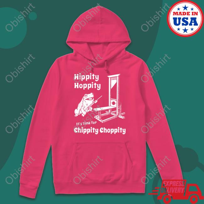 Nightchannels Shop Hippity Hoppity It's Time For Chippity Choppity T Shirt Shirts That Go Hard
