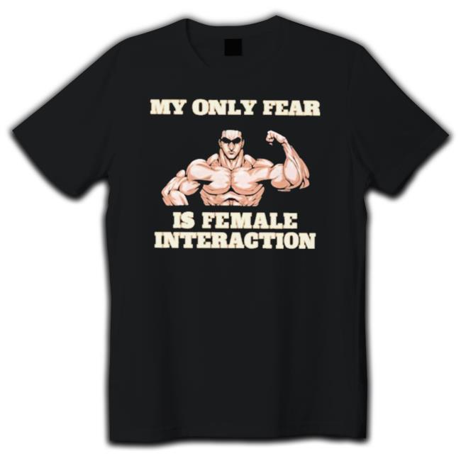 Official My Only Fear Is Female Interaction shirt