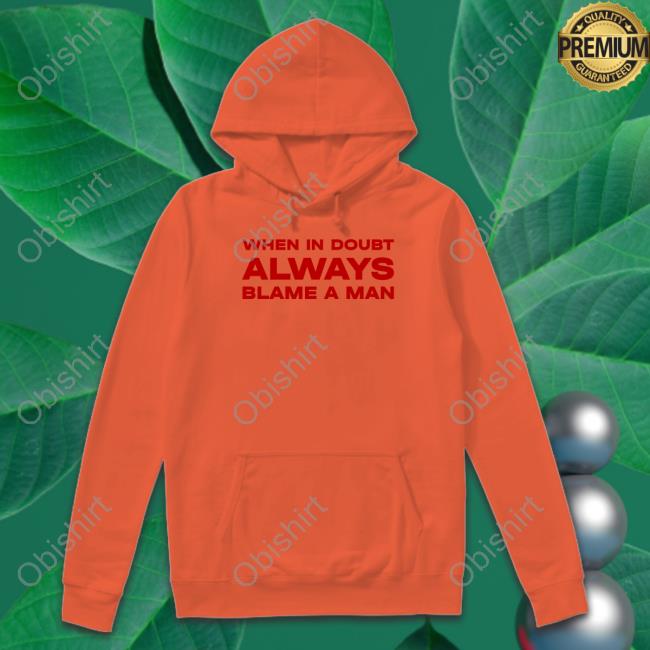 When In Doubt Always Blame A Man T Shirt When In Doubt Always Blame A Man Tees