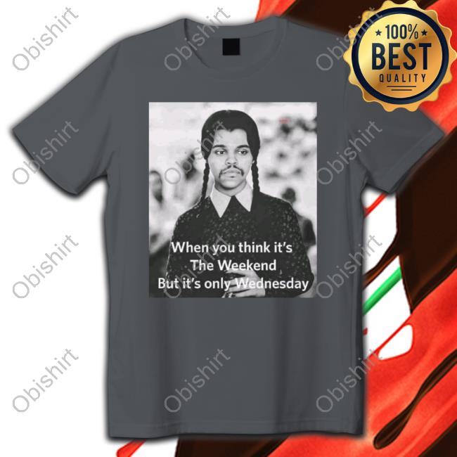 Nic Longsuitabel When You Think It's The Weekend But It's Only Wednesday T Shirt