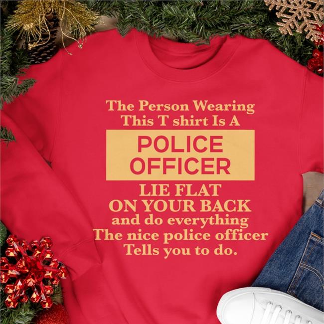 Alanah Pearce The Person Wearing This T-Shirt Is A Police Officer Lie Flat On Your Back Sweatshirt Charalanahzard