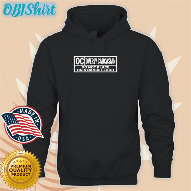Oc Overly Caucasian Do Not Place On A Dance Floor Hoodie