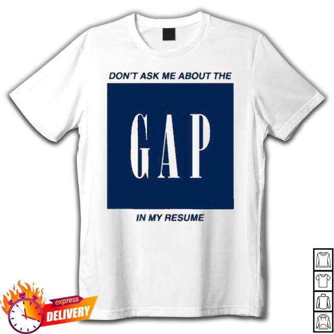 Don’T Ask Me About The Gap In My Resume shirt Don’T Ask Me About The Gap In My Resume Shirt